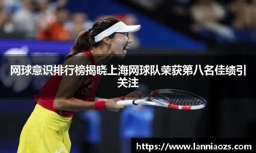 网球意识排行榜揭晓上海网球队荣获第八名佳绩引关注